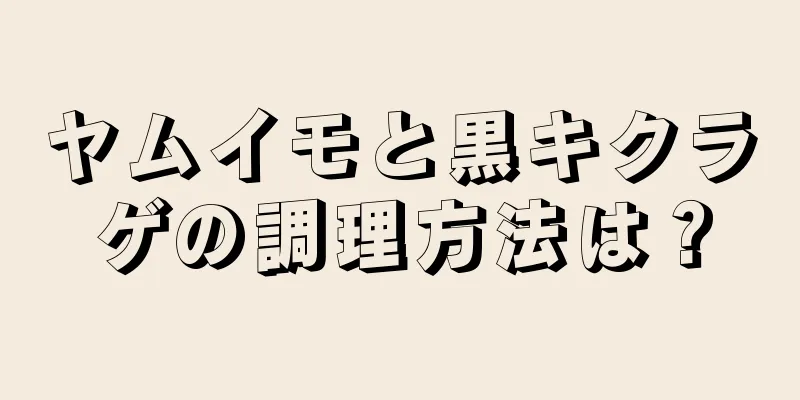 ヤムイモと黒キクラゲの調理方法は？