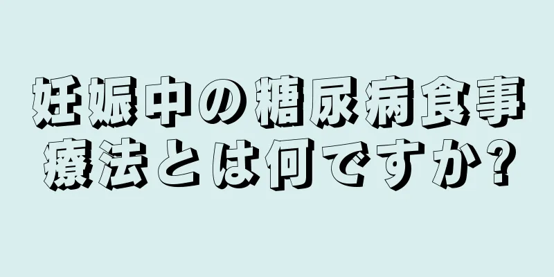 妊娠中の糖尿病食事療法とは何ですか?