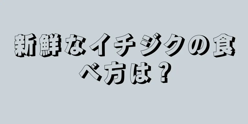 新鮮なイチジクの食べ方は？