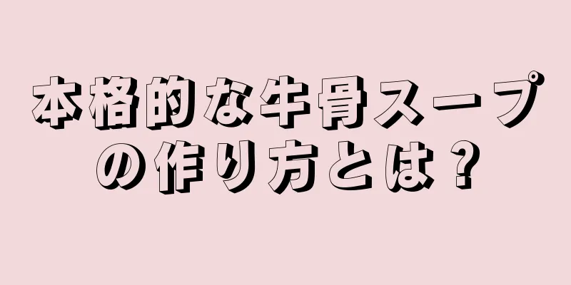 本格的な牛骨スープの作り方とは？