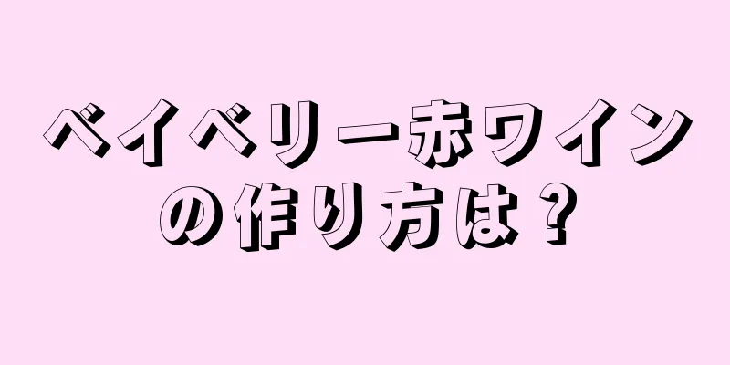 ベイベリー赤ワインの作り方は？