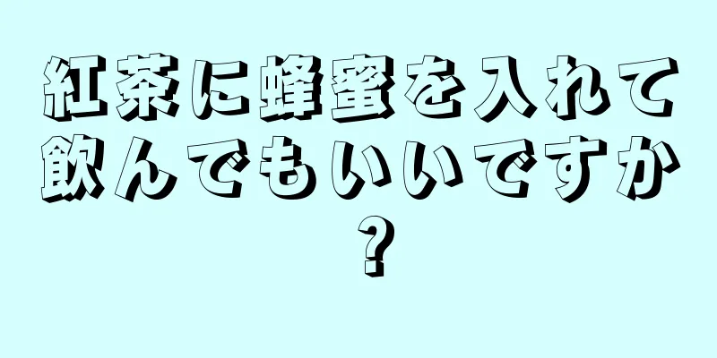 紅茶に蜂蜜を入れて飲んでもいいですか？