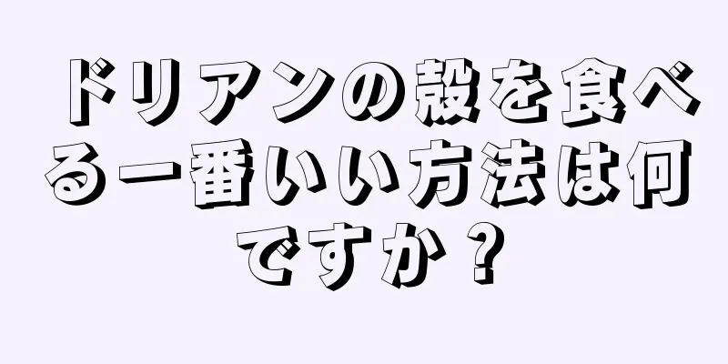 ドリアンの殻を食べる一番いい方法は何ですか？