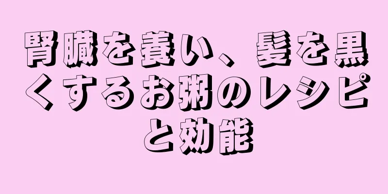 腎臓を養い、髪を黒くするお粥のレシピと効能