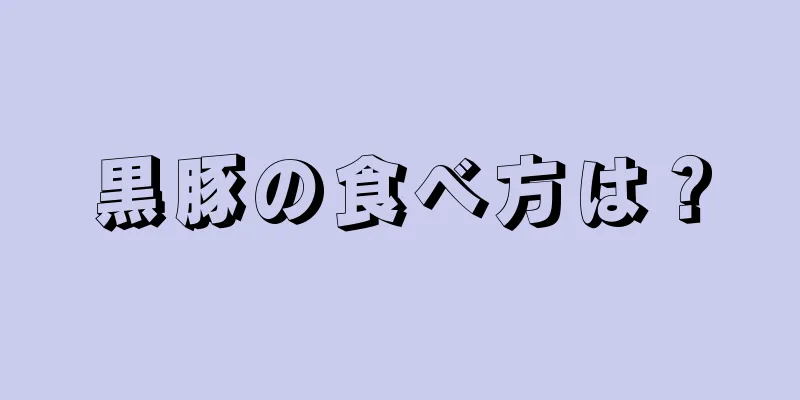 黒豚の食べ方は？