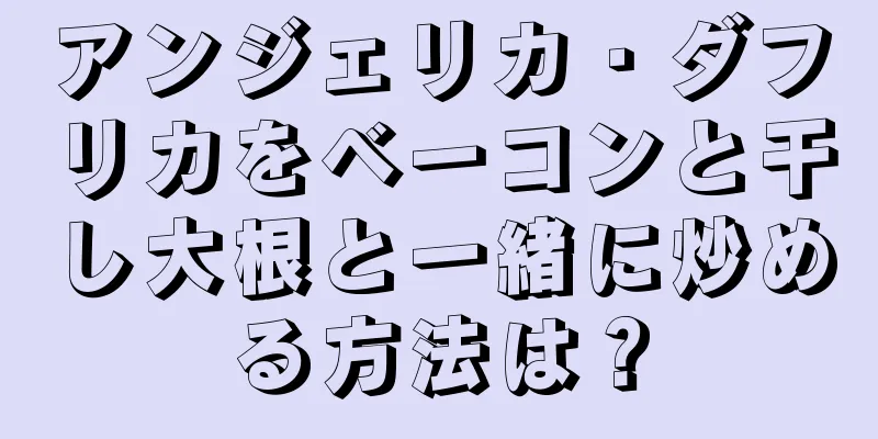 アンジェリカ・ダフリカをベーコンと干し大根と一緒に炒める方法は？