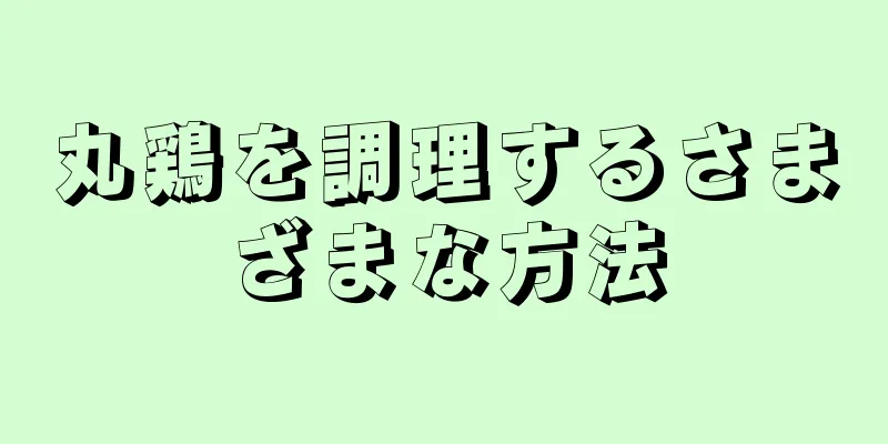 丸鶏を調理するさまざまな方法