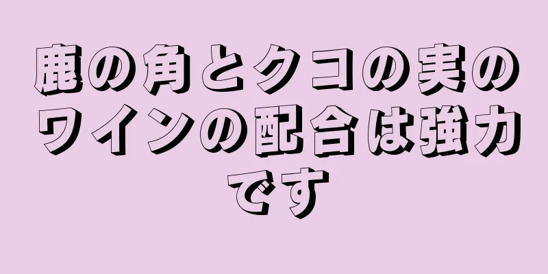 鹿の角とクコの実のワインの配合は強力です