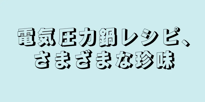 電気圧力鍋レシピ、さまざまな珍味