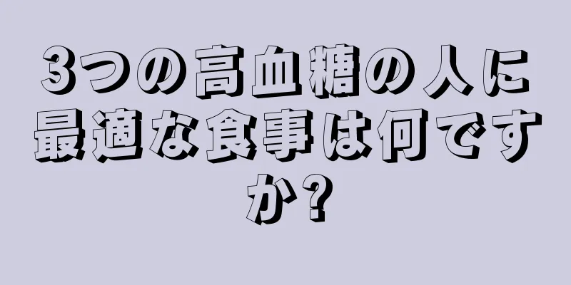 3つの高血糖の人に最適な食事は何ですか?