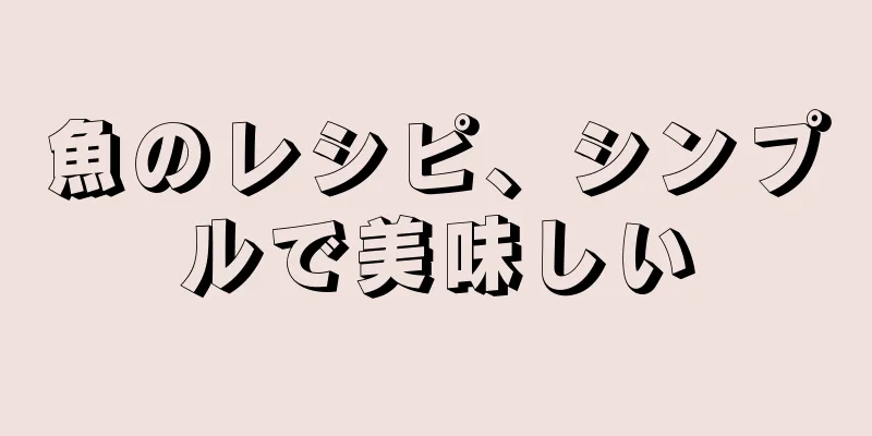 魚のレシピ、シンプルで美味しい