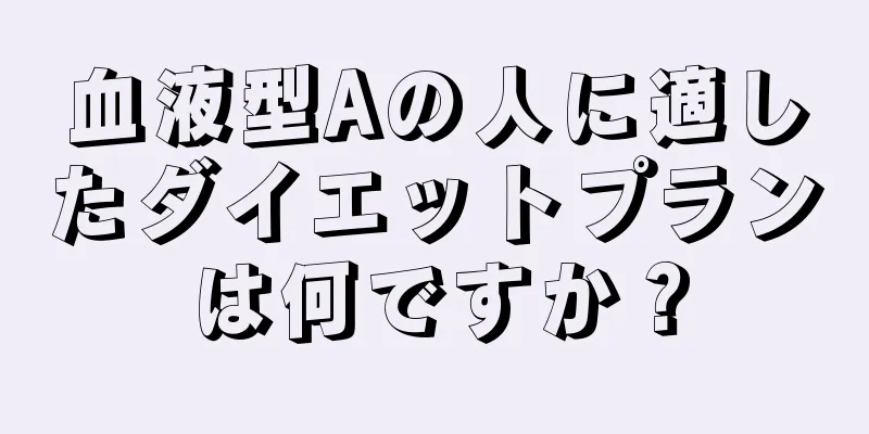 血液型Aの人に適したダイエットプランは何ですか？