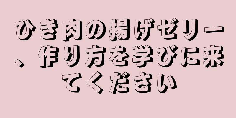 ひき肉の揚げゼリー、作り方を学びに来てください