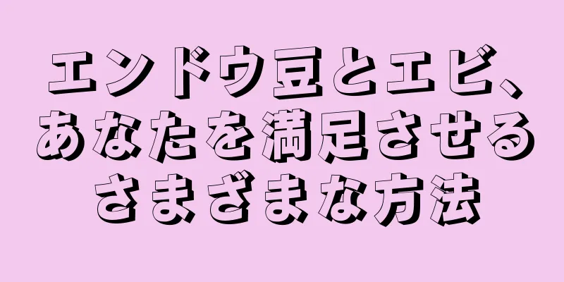 エンドウ豆とエビ、あなたを満足させるさまざまな方法