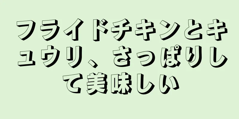 フライドチキンとキュウリ、さっぱりして美味しい