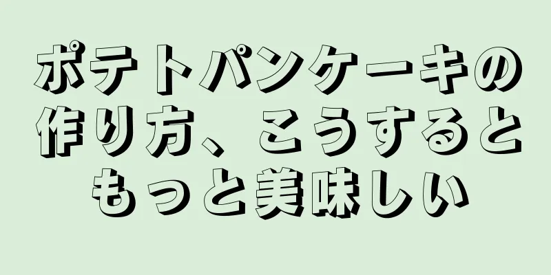 ポテトパンケーキの作り方、こうするともっと美味しい