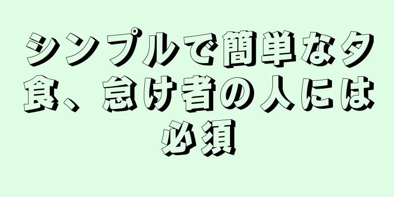 シンプルで簡単な夕食、怠け者の人には必須