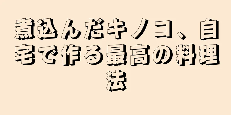 煮込んだキノコ、自宅で作る最高の料理法