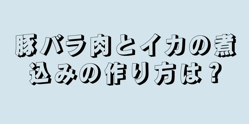 豚バラ肉とイカの煮込みの作り方は？