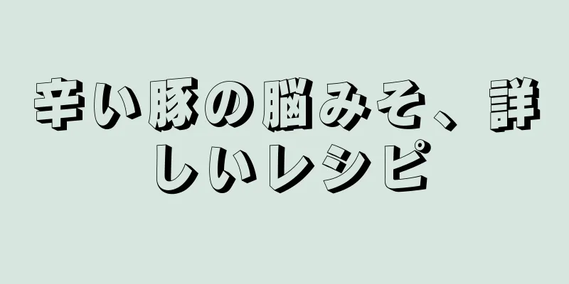 辛い豚の脳みそ、詳しいレシピ