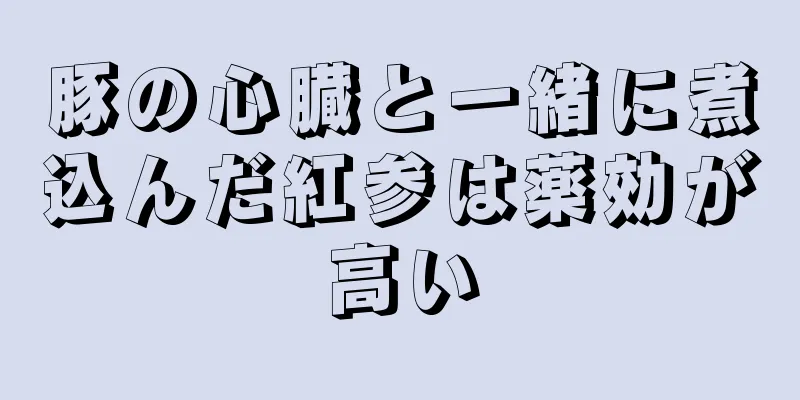 豚の心臓と一緒に煮込んだ紅参は薬効が高い