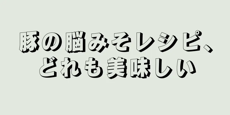 豚の脳みそレシピ、どれも美味しい