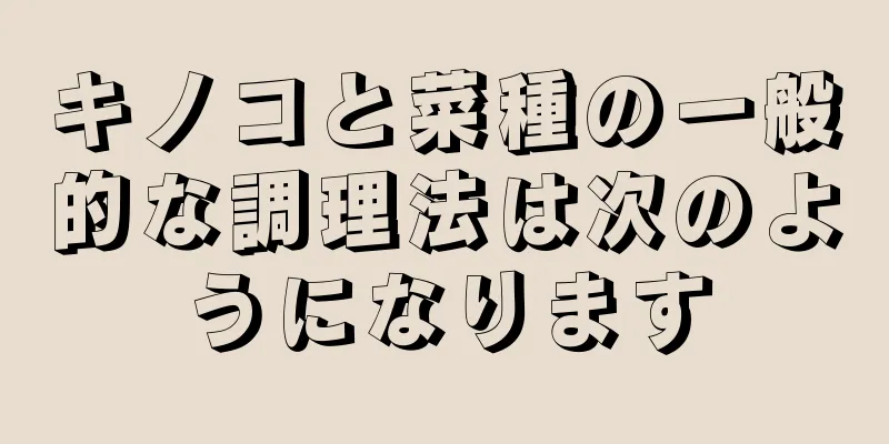 キノコと菜種の一般的な調理法は次のようになります