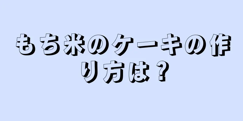 もち米のケーキの作り方は？