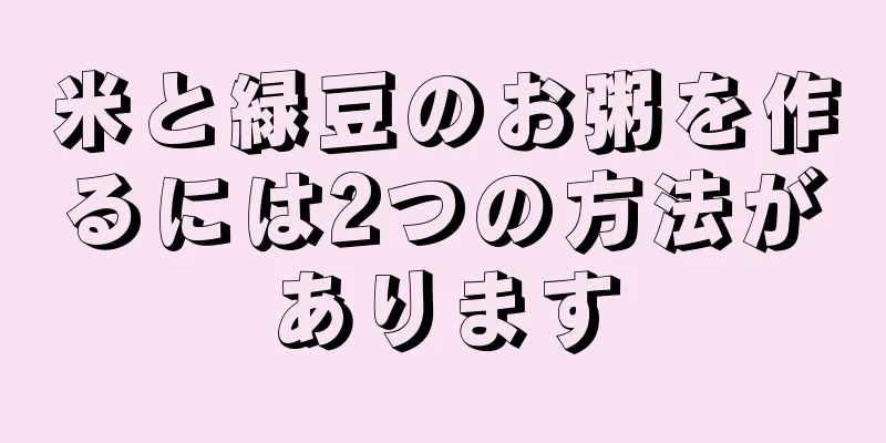 米と緑豆のお粥を作るには2つの方法があります