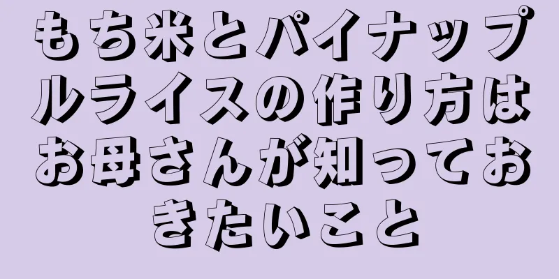 もち米とパイナップルライスの作り方はお母さんが知っておきたいこと