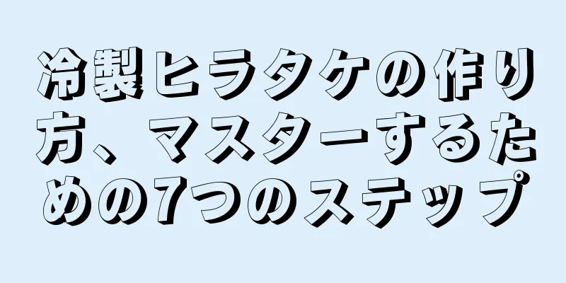 冷製ヒラタケの作り方、マスターするための7つのステップ