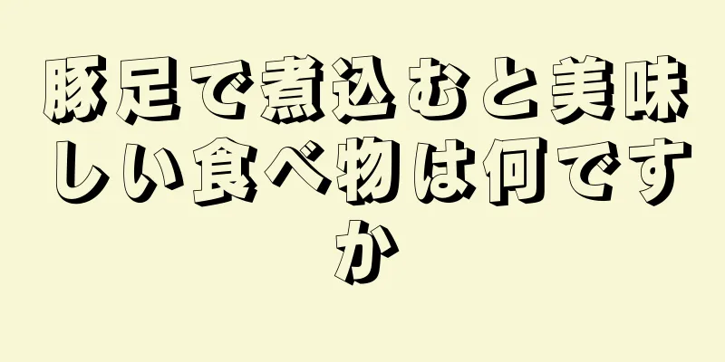 豚足で煮込むと美味しい食べ物は何ですか