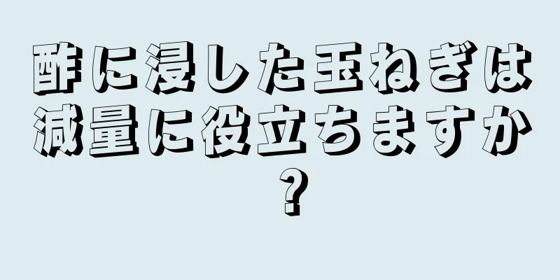 酢に浸した玉ねぎは減量に役立ちますか？