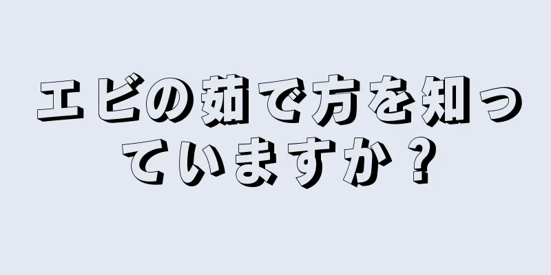 エビの茹で方を知っていますか？