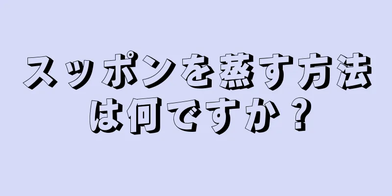 スッポンを蒸す方法は何ですか？