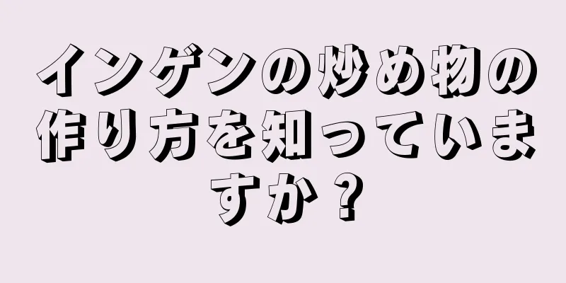 インゲンの炒め物の作り方を知っていますか？