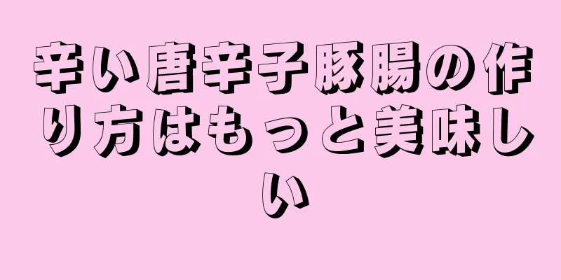 辛い唐辛子豚腸の作り方はもっと美味しい