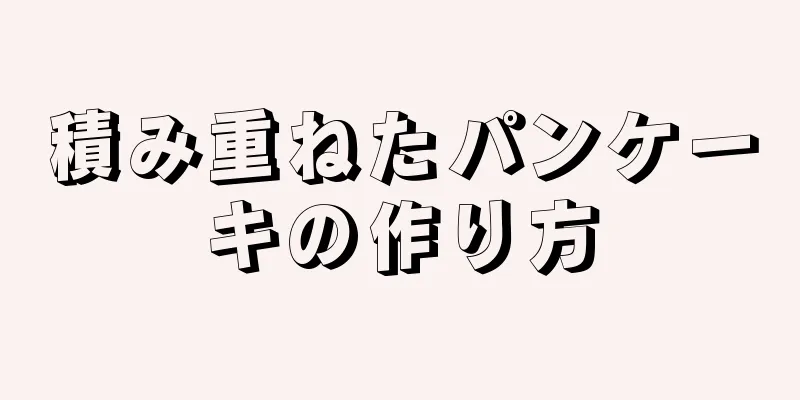 積み重ねたパンケーキの作り方