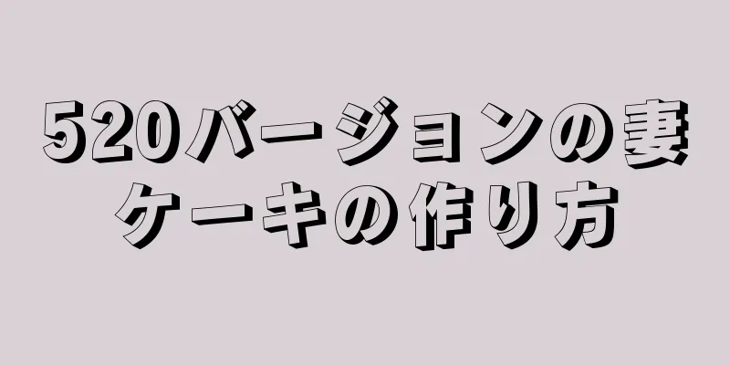 520バージョンの妻ケーキの作り方