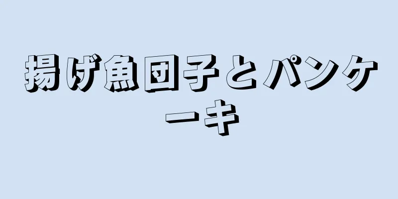 揚げ魚団子とパンケーキ