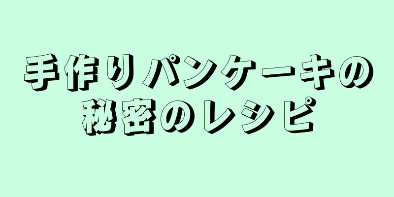 手作りパンケーキの秘密のレシピ