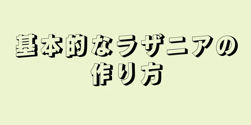 基本的なラザニアの作り方