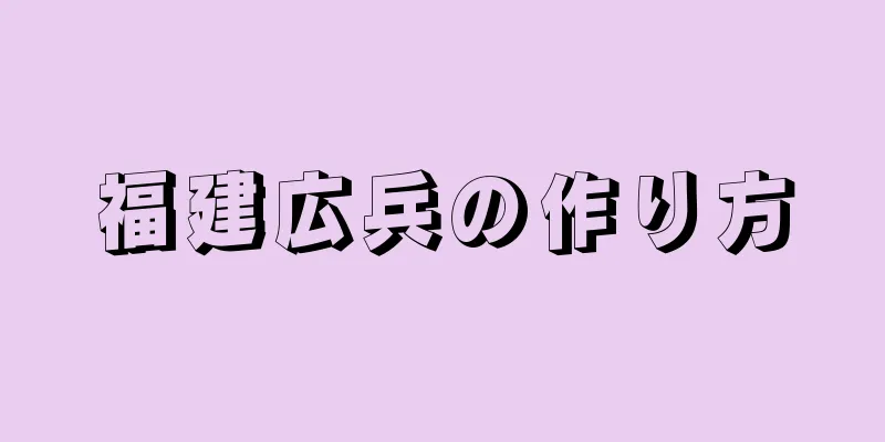 福建広兵の作り方