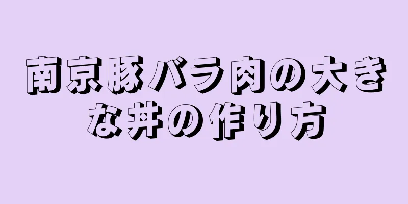 南京豚バラ肉の大きな丼の作り方