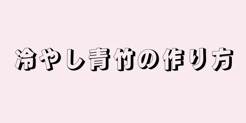 冷やし青竹の作り方