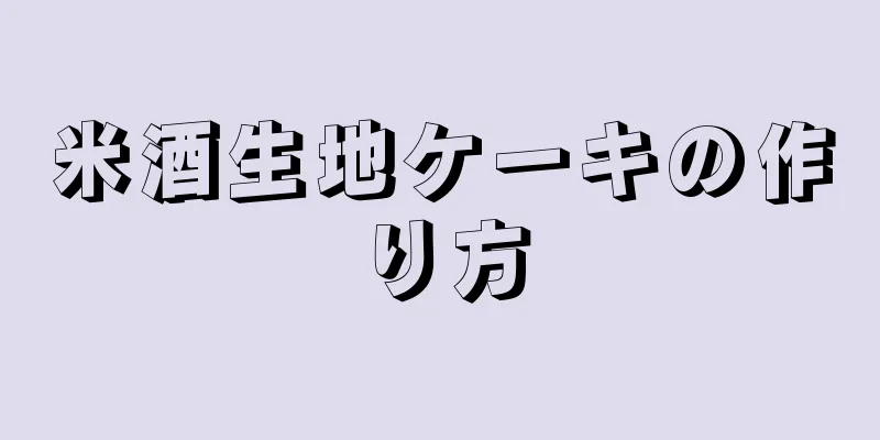 米酒生地ケーキの作り方