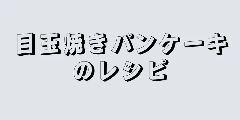 目玉焼きパンケーキのレシピ