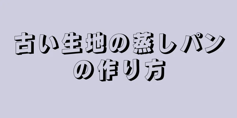 古い生地の蒸しパンの作り方