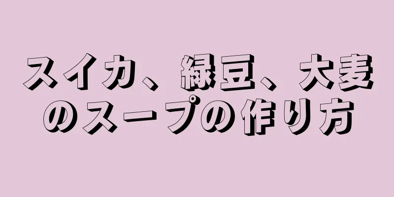 スイカ、緑豆、大麦のスープの作り方