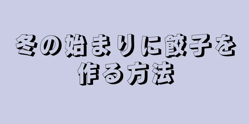 冬の始まりに餃子を作る方法